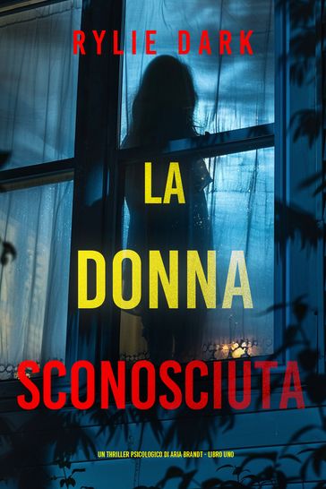 La Donna Sconosciuta (Un thriller psicologico di Aria Brandt - Libro Uno)
