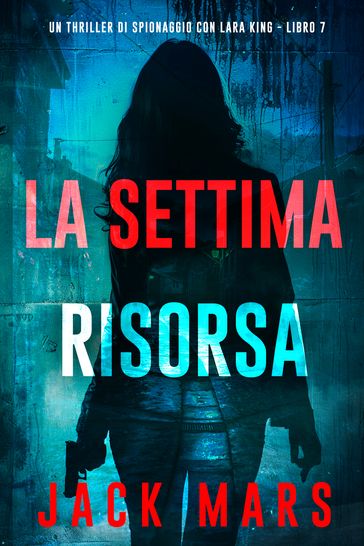 La Settima Risorsa (Un thriller di spionaggio con Lara King - Libro 7)