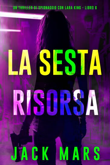 La Sesta Risorsa (Un thriller di spionaggio con Lara King - Libro 6)