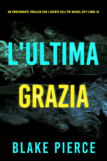L'Ultima Grazia (Un emozionante thriller con l'Agente dell'FBI Rachel Gift - Libro 16)