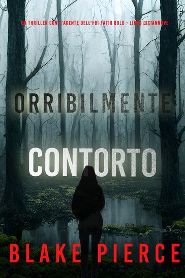 Orribilmente Contorto (Un Thriller con l'Agente dell'FBI Faith Bold - Libro Diciannove)
