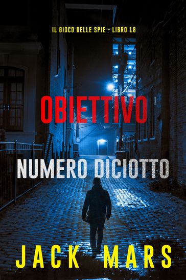 Obiettivo numero diciotto (Il gioco delle spie - Libro 18)