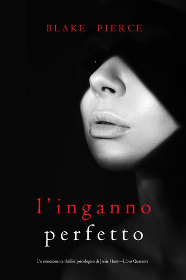 L'Inganno Perfetto (Un emozionante thriller psicologico di Jessie HuntLibro Quaranta)
