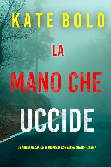 La Mano Che Uccide (Un thriller carico di suspense con Alexa Chase - Libro 7)