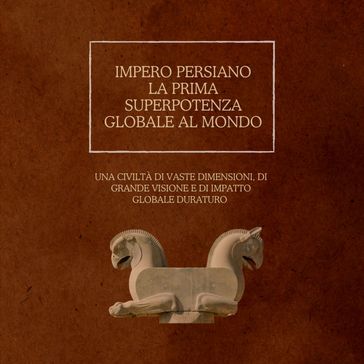 Impero persiano: la prima superpotenza globale al mondo