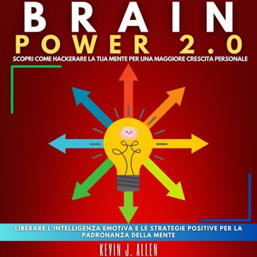 BRAIN POWER 2.0 - SCOPRI COME HACKERARE LA TUA MENTE PER UNA MAGGIORE CRESCITA PERSONALE