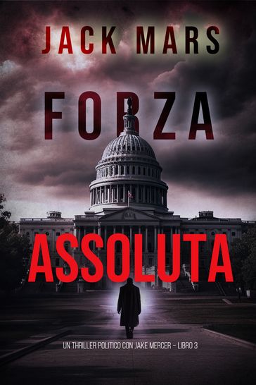 Forza Assoluta (Un Thriller Politico con Jake Mercer Libro 3)